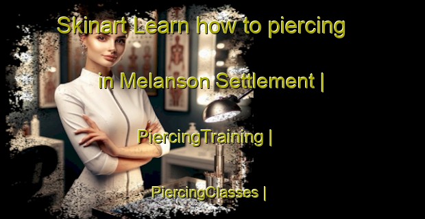 Skinart Learn how to piercing in Melanson Settlement | PiercingTraining | PiercingClasses | SkinartTraining-Canada